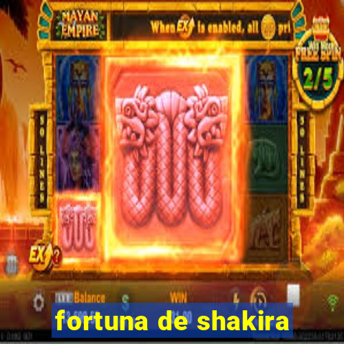 fortuna de shakira